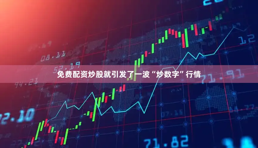 免费配资炒股就引发了一波“炒数字”行情