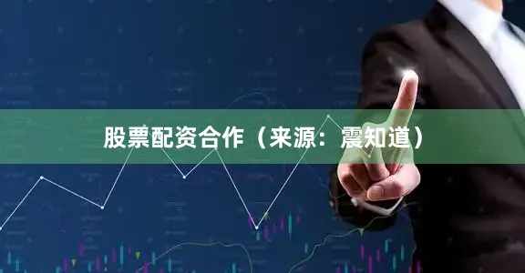股票配资合作（来源：震知道）