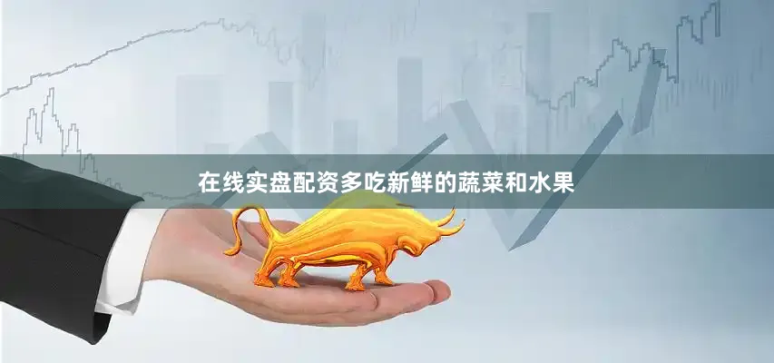 在线实盘配资多吃新鲜的蔬菜和水果