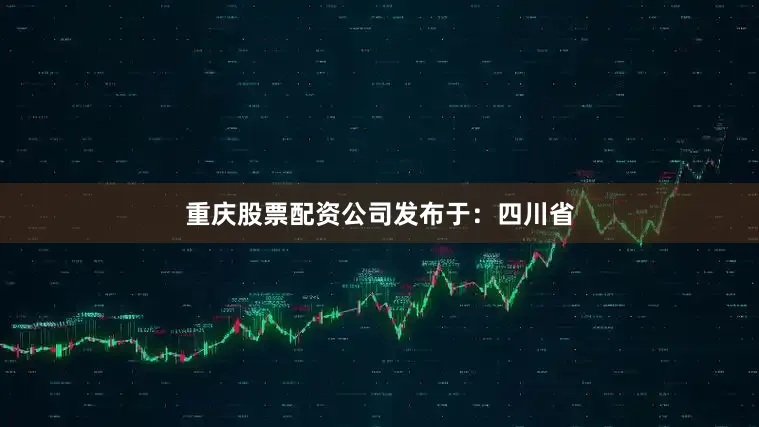 重庆股票配资公司发布于：四川省