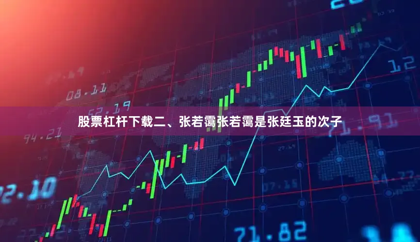 股票杠杆下载二、张若霭张若霭是张廷玉的次子