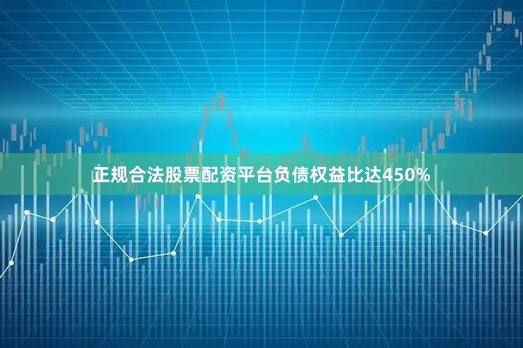 正规合法股票配资平台负债权益比达450%